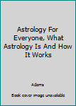 Hardcover Astrology For Everyone, What Astrology Is And How It Works Book