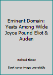 Paperback Eminent Domain: Yeats Among Wilde Joyce Pound Eliot & Auden Book