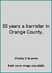 Hardcover 50 years a barrister in Orange County, Book