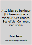 Unknown Binding À 10 kilos du bonheur (L'obsession de la minceur. Ses causes. Ses effets. Comment s'en sortir. Book