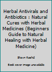 Paperback Herbal Antivirals and Antibiotics : Natural Cures with Herbal Medicines (Beginners Guide to Natural Healing with Herbal Medicine) Book