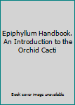 Hardcover Epiphyllum Handbook. An Introduction to the Orchid Cacti Book