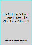 The Children's Hour: Stories From The Classics - Volume 3