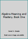 Hardcover Algebra Meaning and Mastery, Book One Book