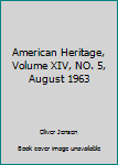 Hardcover American Heritage, Volume XIV, NO. 5, August 1963 Book