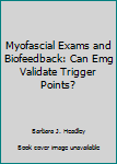 Paperback Myofascial Exams and Biofeedback: Can Emg Validate Trigger Points? Book