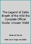 Paperback The Legend of Zelda Breath of the Wild the Complete Official Guide: Unseen Walkt Book