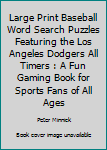 Large Print Baseball Word Search Puzzles Featuring the Los Angeles Dodgers All Timers : A Fun Gaming Book for Sports Fans of All Ages