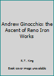 Hardcover Andrew Ginocchio: the Ascent of Reno Iron Works Book