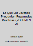Unknown Binding Lo Que Los Jovenes Preguntan Respuestas Practicas (VOLUMEN 2) Book