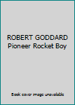 ROBERT GODDARD Pioneer Rocket Boy