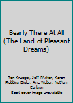 Unknown Binding Bearly There At All (The Land of Pleasant Dreams) Book