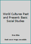 World Cultures Past and Present: Basic Social Studies