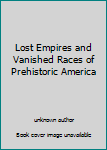 Lost Empires and Vanished Races of Prehistoric America