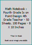 Paperback Math Notebook : Fourth Grade Is on Point Design 4th Grade Teacher - 50 Sheets, 100 Pages - 8 X 10 Inches Book