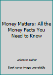 Unknown Binding Money Matters: All the Money Facts You Need to Know Book