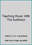 Unknown Binding Teaching Music With The Autoharp Book