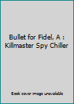 Unknown Binding Bullet for Fidel, A : Killmaster Spy Chiller Book