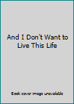 Hardcover And I Don't Want to Live This Life Book