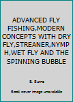 Hardcover ADVANCED FLY FISHING,MODERN CONCEPTS WITH DRY FLY,STREANER,NYMPH,WET FLY AND THE SPINNING BUBBLE Book