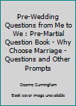 Pre-Wedding Questions from Me to We : Pre-Martial Question Book - Why Choose Marriage - Questions and Other Prompts