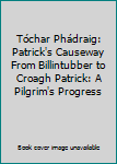 Tóchar Phádraig: Patrick's Causeway From Billintubber to Croagh Patrick: A Pilgrim's Progress