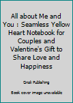 All about Me and You : Seamless Yellow Heart Notebook for Couples and Valentine's Gift to Share Love and Happiness
