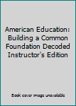 Hardcover American Education: Building a Common Foundation Decoded Instructor's Edition Book