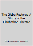 Hardcover The Globe Restored A Study of the Elizabethan Theatre Book