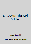 Hardcover ST. JOAN: The Girl Soldier [Unknown] Book