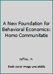 Hardcover A New Foundation for Behavioral Economics: Homo Communitatis Book