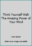 Paperback Think Yourself Well: The Amazing Power of Your Mind Book