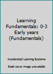 Hardcover Learning Fundamentals; 0-3 Early years (Fundamentals) Book