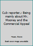 Unknown Binding Cub reporter,: Being mainly about Mr. Mooney and the Commercial Appeal Book