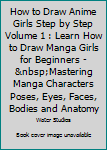 Paperback How to Draw Anime Girls Step by Step Volume 1 : Learn How to Draw Manga Girls for Beginners -&nbsp;Mastering Manga Characters Poses, Eyes, Faces, Bodies and Anatomy Book