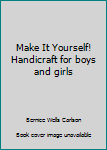 Paperback Make It Yourself! Handicraft for boys and girls Book