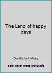Unknown Binding The Land of happy days Book