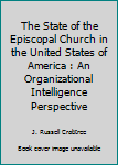 Paperback The State of the Episcopal Church in the United States of America : An Organizational Intelligence Perspective Book