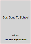 Unknown Binding Gus Goes To School Book