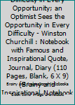 A Pessimist Sees the Difficulty in Every Opportunity; an Optimist Sees the Opportunity in Every Difficulty - Winston Churchill : Notebook with Famous and Inspirational Quote, Journal, Diary (110 Pages