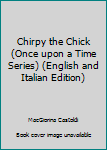 Hardcover Chirpy the Chick (Once upon a Time Series) (English and Italian Edition) Book
