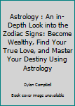 Paperback Astrology : An in-Depth Look into the Zodiac Signs: Become Wealthy, Find Your True Love, and Master Your Destiny Using Astrology Book