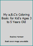 Paperback My a,B,C's Coloring Book: for Kid's Ages 3 to 5 Years Old Book