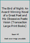Hardcover The Bird of Night: An Award-Winning Novel of a Great Poet and His Obsessive Poetic Vision (Transaction Large Print Books) [Large Print] Book
