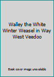 Hardcover Walley the White Winter Weasel in Way West Veedoo Book