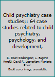 Paperback Child psychiatry case studies;: 64 case studies related to child psychiatry, psychology, and development, Book