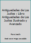 Paperback Antiguedades de Los Judios : Libro Antiguedades de Los Judios Ilustrado y Avanzado [Spanish] Book