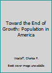 Hardcover Toward the End of Growth: Population in America Book