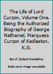 Unknown Binding The Life of Lord Curzon, Volume One. Being the Authorized Biography of George Nathaniel, Marquess Curzon of Kedleston, K.G. Book