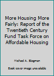 Paperback More Housing More Fairly: Report of the Twentieth Century Fund Task Force on Affordable Housing Book